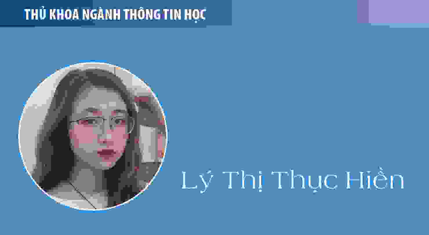 Thủ khoa Lý Thị Thục Hiền (ngành Thông tin học): Ký ức Hola