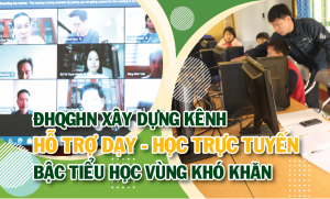 ĐHQGHN xây dựng kênh hỗ trợ dạy - học trực tuyến bậc tiểu học vùng khó khăn