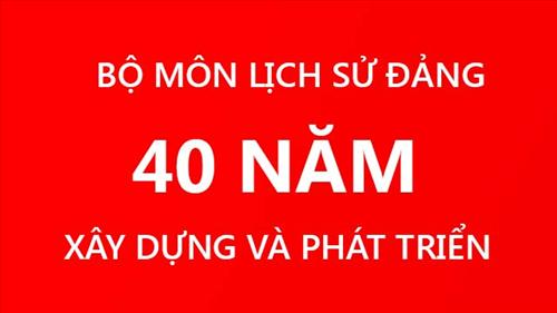 Bộ môn Lịch sử Đảng - 40 năm xây dựng và phát triển